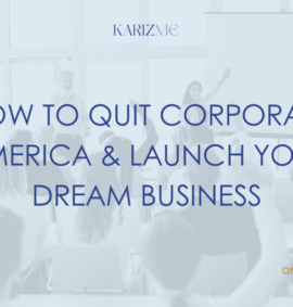 How To Quit Corporate America & Launch Your Dream Business