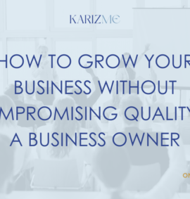 How to Grow Your Business Without Compromising Quality As A Business Owner