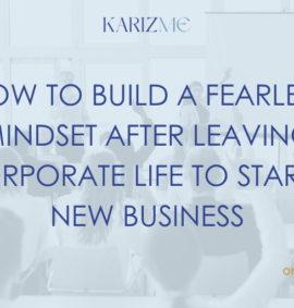 How to Build a Fearless Mindset After Leaving Corporate Life To Start A New Business